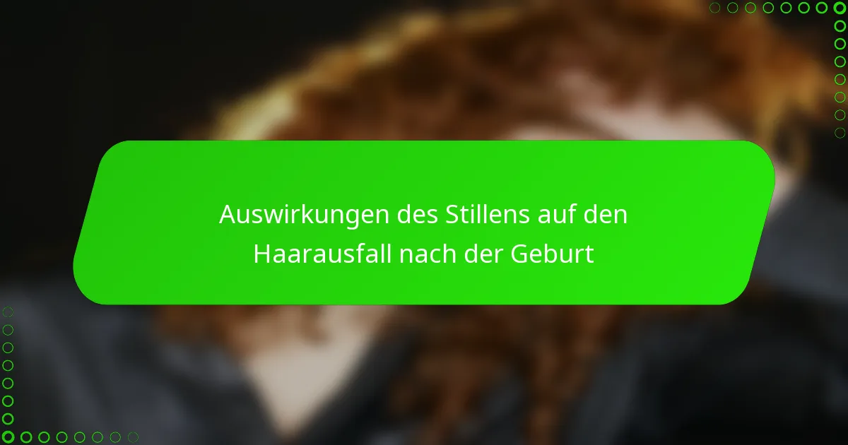 Auswirkungen des Stillens auf den Haarausfall nach der Geburt