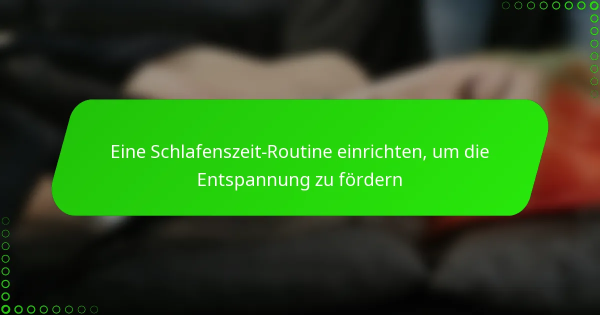 Eine Schlafenszeit-Routine einrichten, um die Entspannung zu fördern