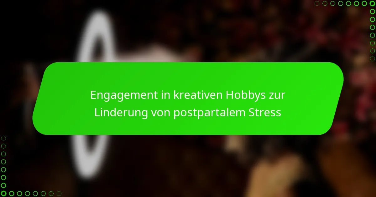 Engagement in kreativen Hobbys zur Linderung von postpartalem Stress