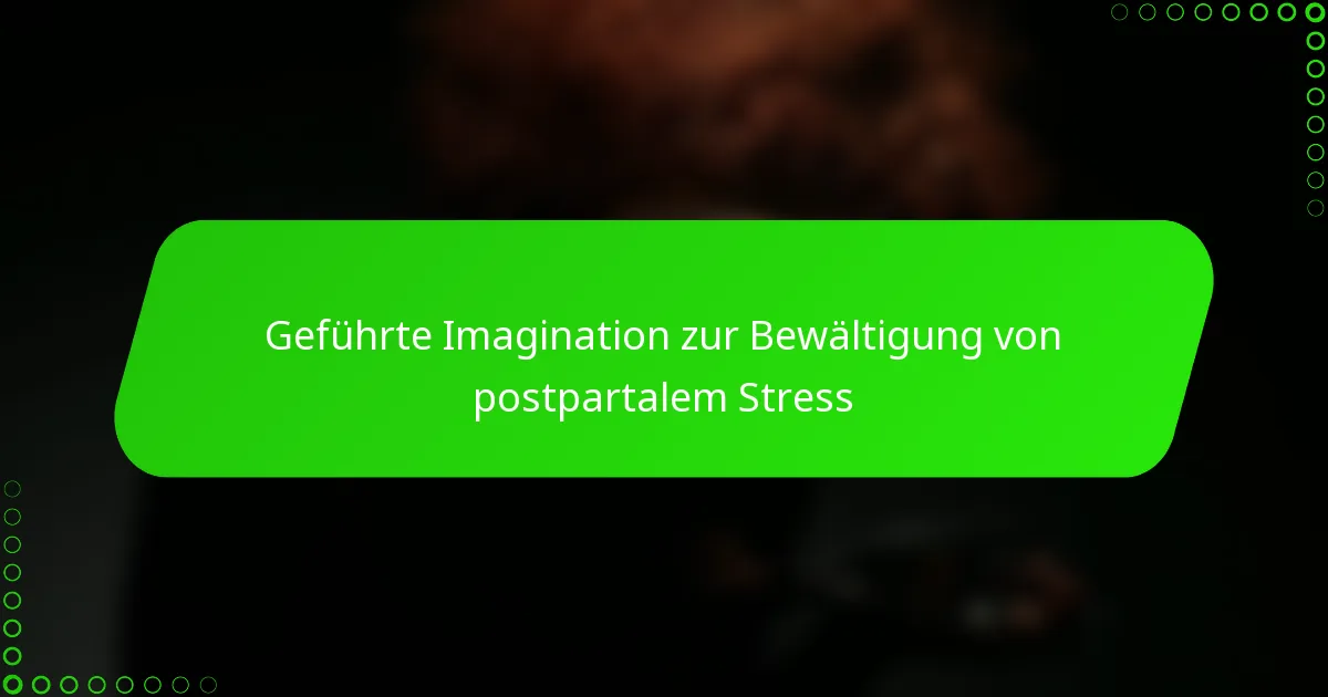Geführte Imagination zur Bewältigung von postpartalem Stress