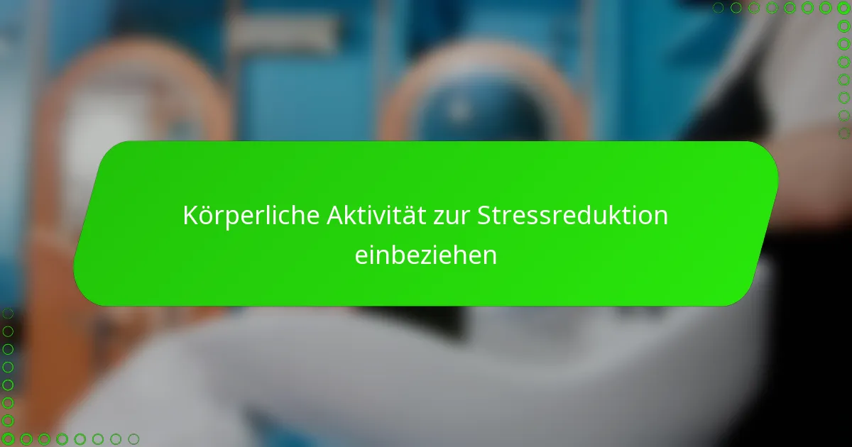 Körperliche Aktivität zur Stressreduktion einbeziehen