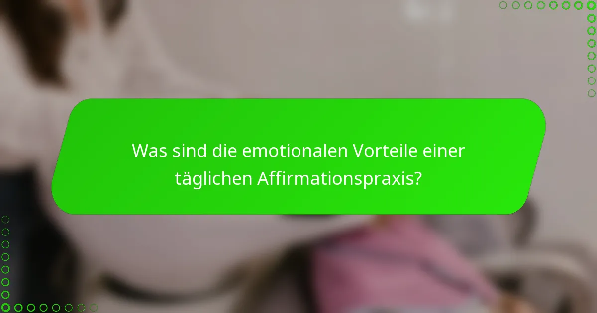 Was sind die emotionalen Vorteile einer täglichen Affirmationspraxis?