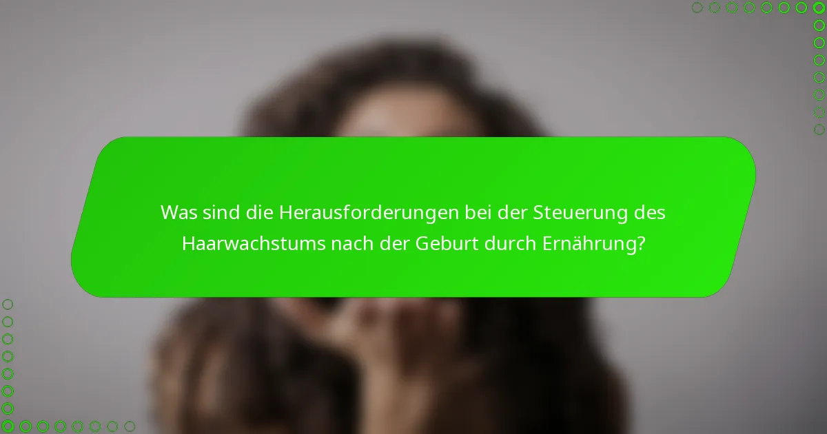 Was sind die Herausforderungen bei der Steuerung des Haarwachstums nach der Geburt durch Ernährung?