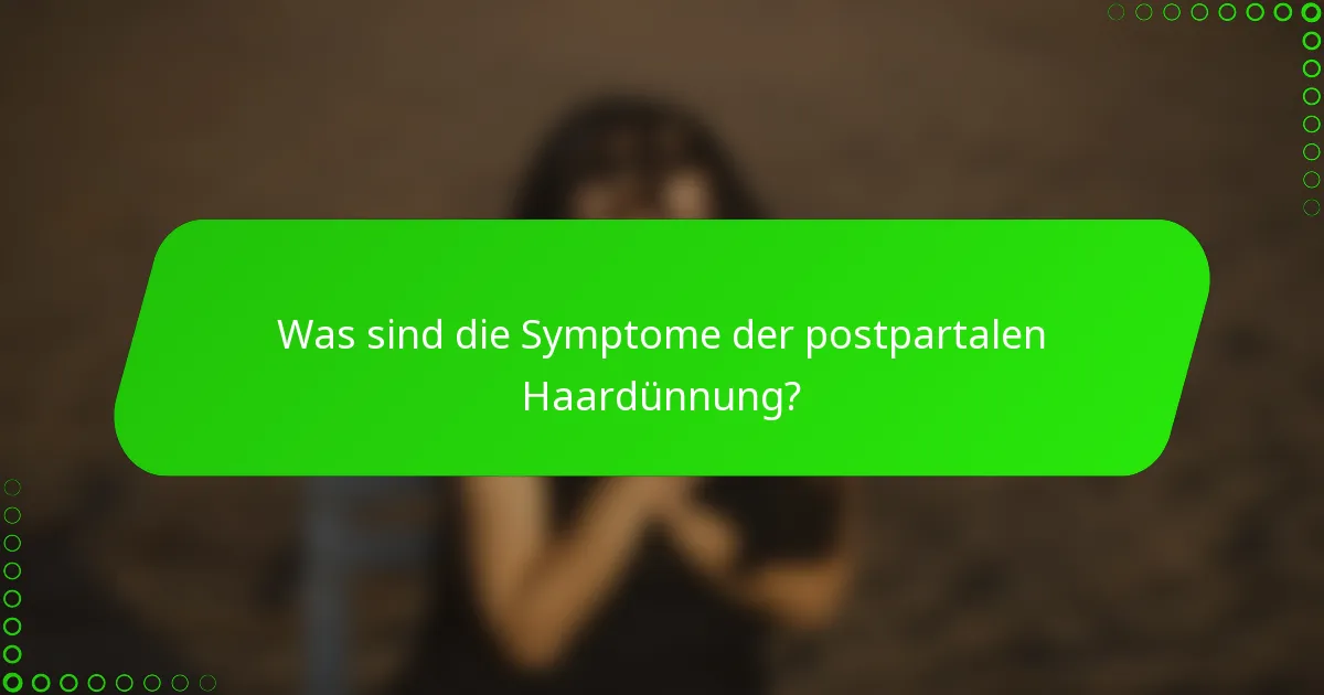 Was sind die Symptome der postpartalen Haardünnung?