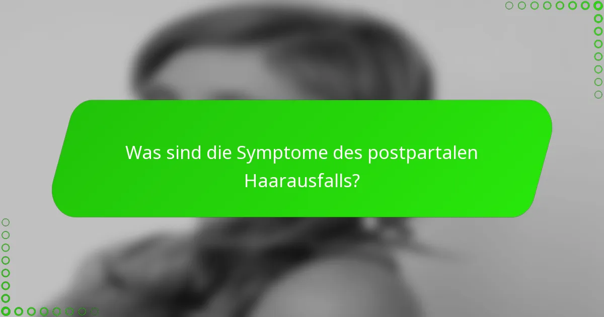 Was sind die Symptome des postpartalen Haarausfalls?