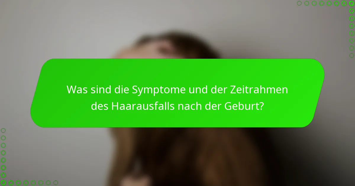 Was sind die Symptome und der Zeitrahmen des Haarausfalls nach der Geburt?