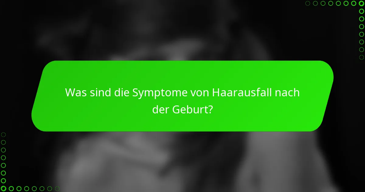 Was sind die Symptome von Haarausfall nach der Geburt?