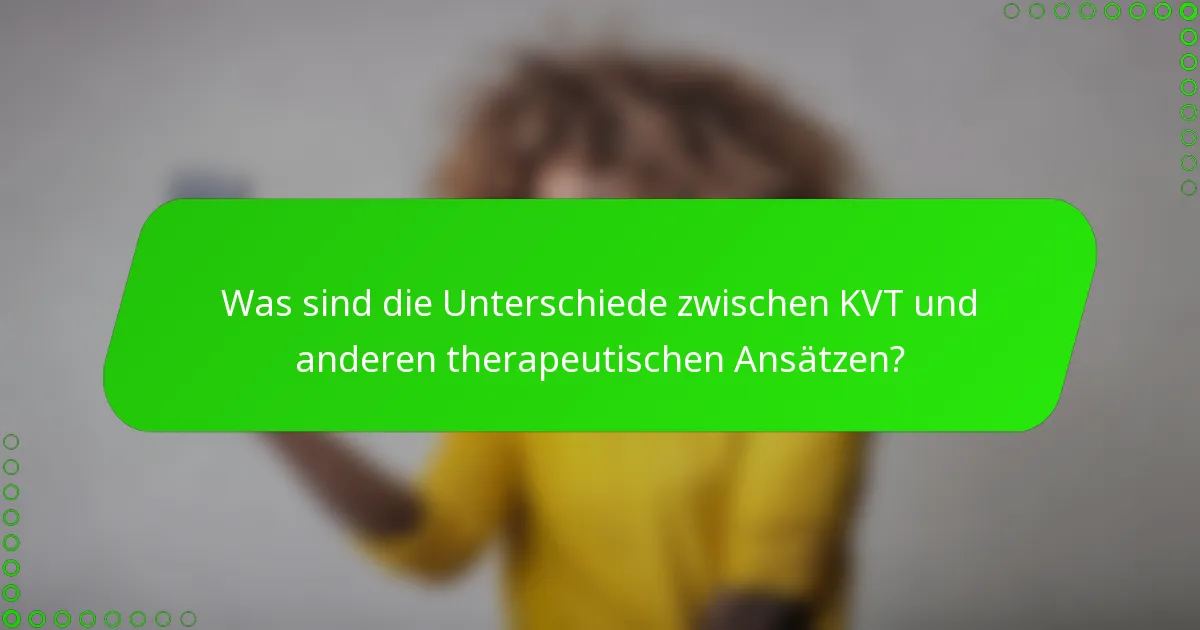 Was sind die Unterschiede zwischen KVT und anderen therapeutischen Ansätzen?