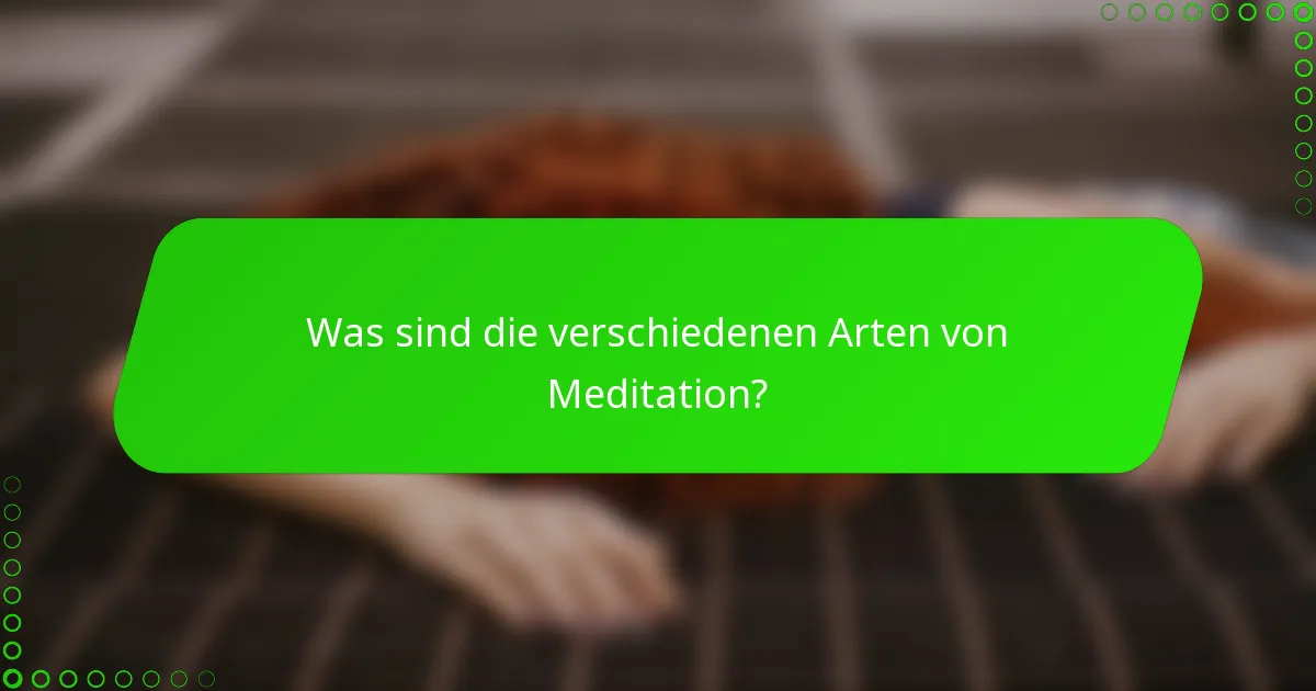 Was sind die verschiedenen Arten von Meditation?