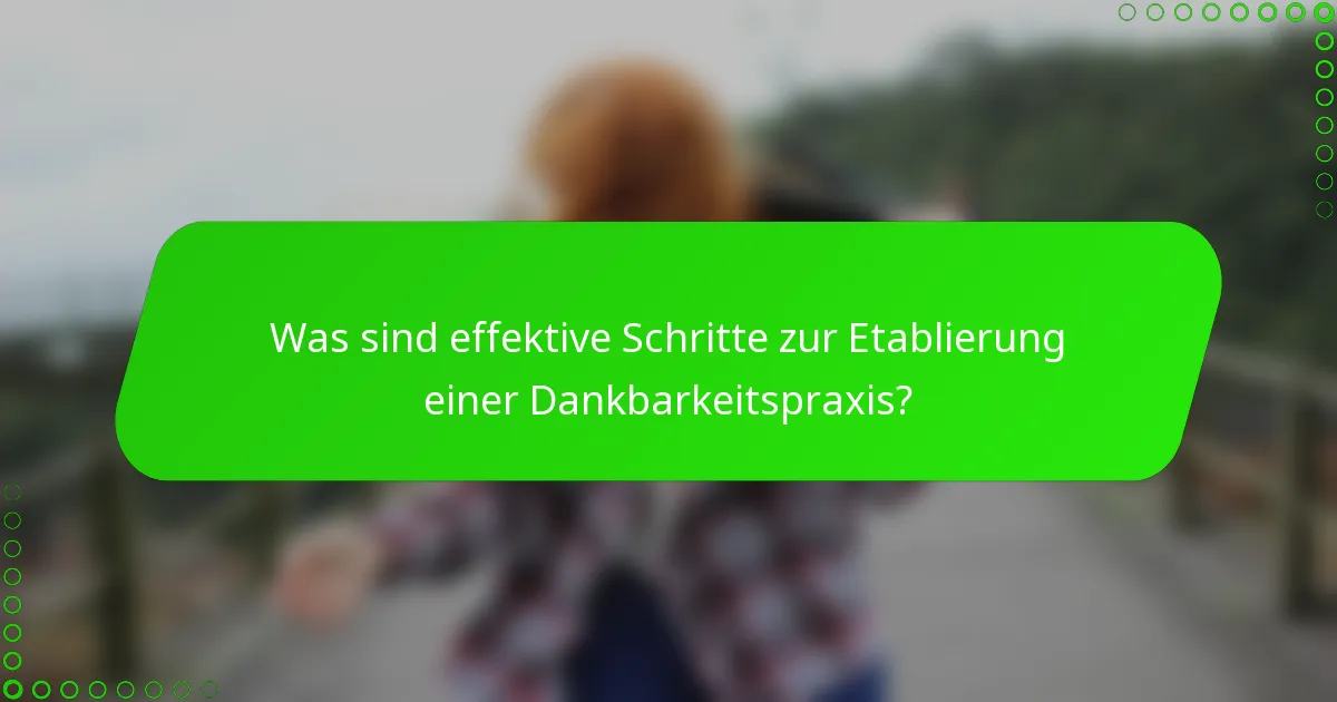 Was sind effektive Schritte zur Etablierung einer Dankbarkeitspraxis?