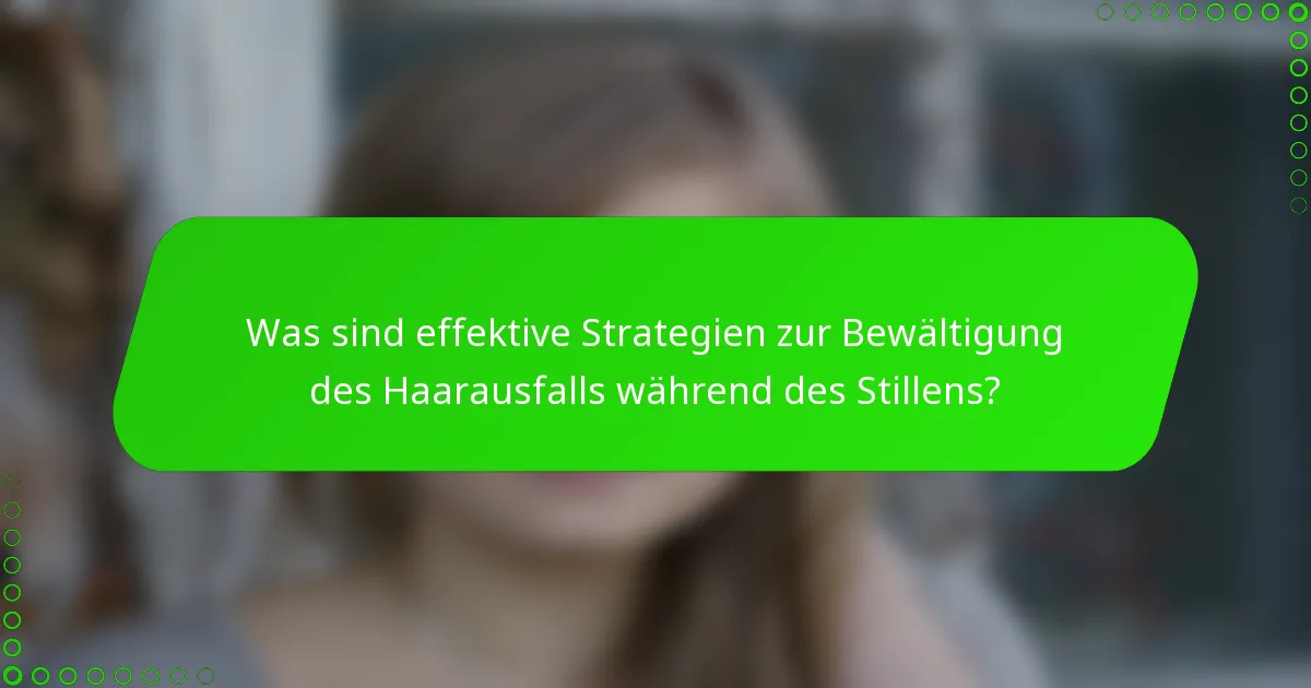 Was sind effektive Strategien zur Bewältigung des Haarausfalls während des Stillens?