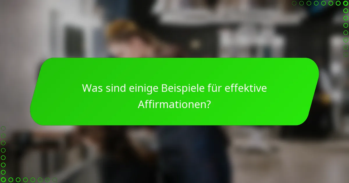 Was sind einige Beispiele für effektive Affirmationen?