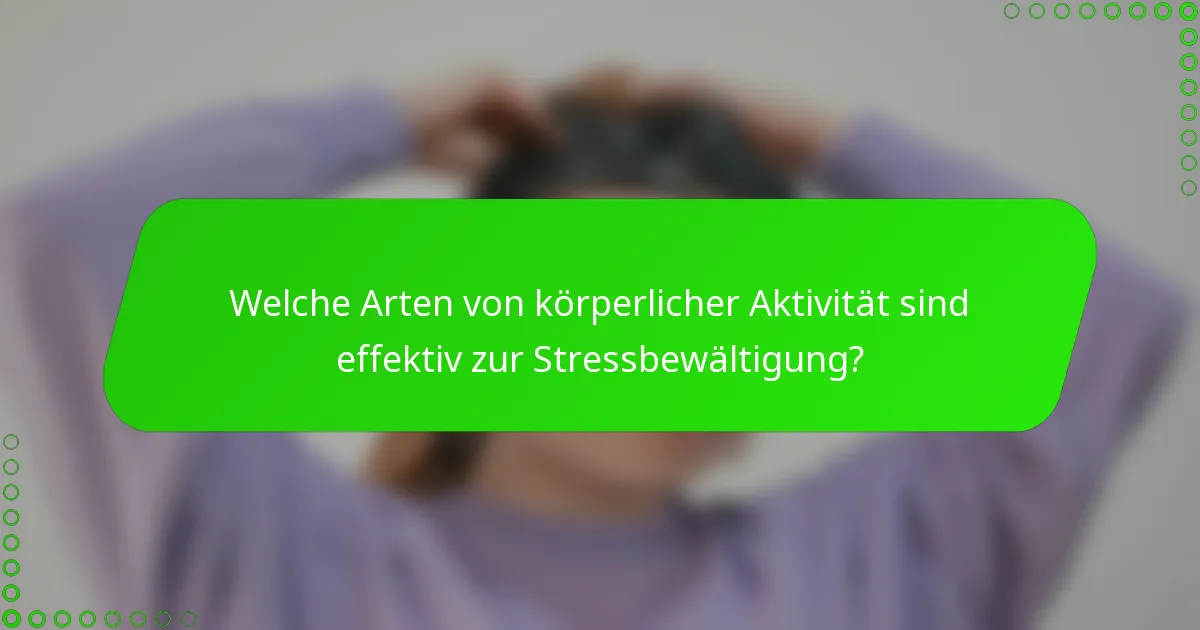 Welche Arten von körperlicher Aktivität sind effektiv zur Stressbewältigung?