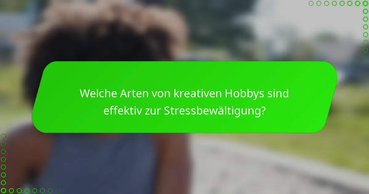 Welche Arten von kreativen Hobbys sind effektiv zur Stressbewältigung?