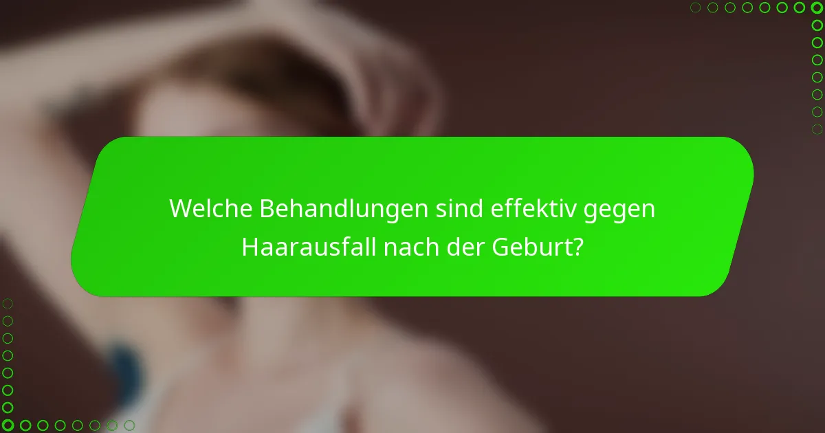 Welche Behandlungen sind effektiv gegen Haarausfall nach der Geburt?