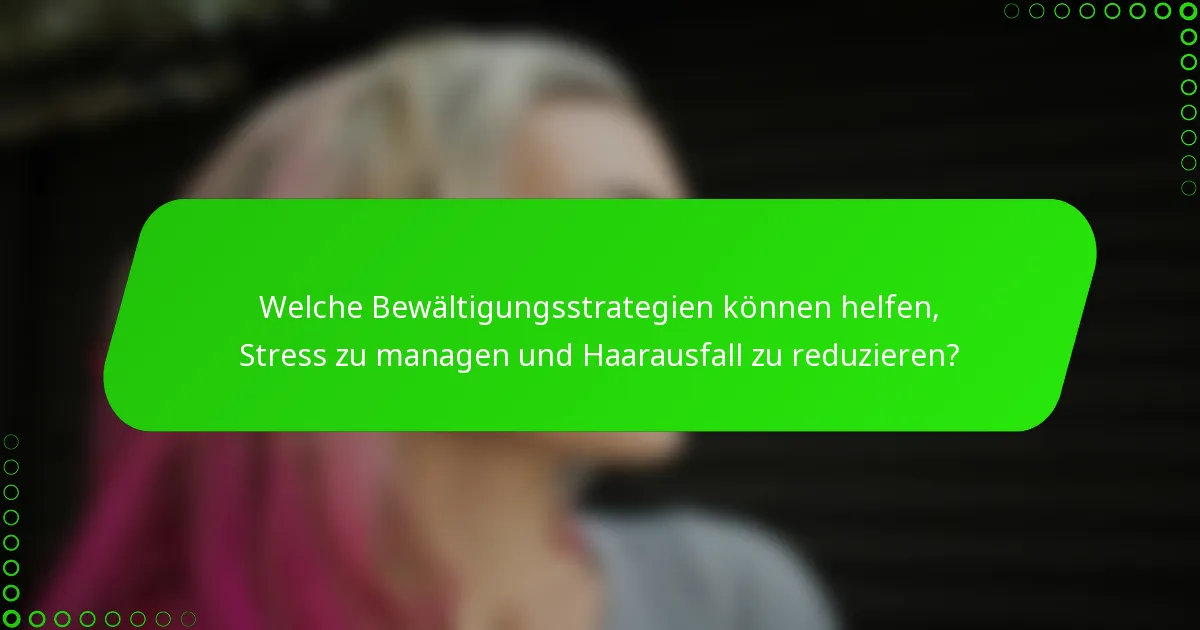 Welche Bewältigungsstrategien können helfen, Stress zu managen und Haarausfall zu reduzieren?