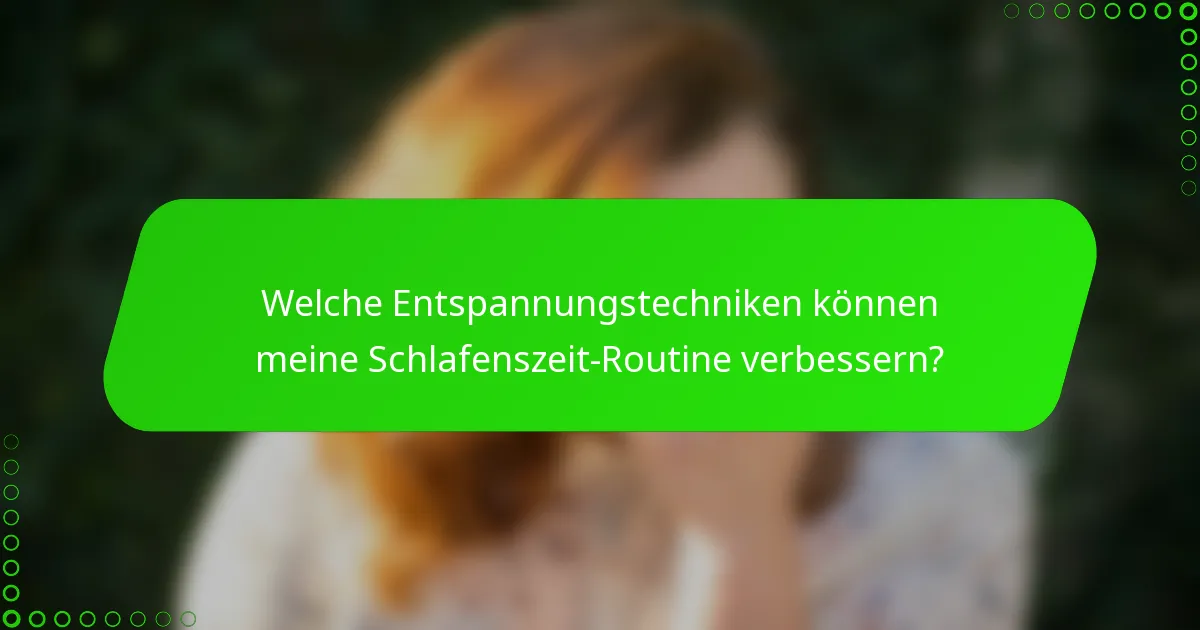 Welche Entspannungstechniken können meine Schlafenszeit-Routine verbessern?