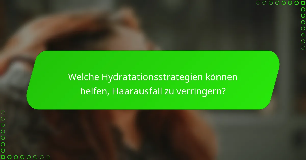 Welche Hydratationsstrategien können helfen, Haarausfall zu verringern?