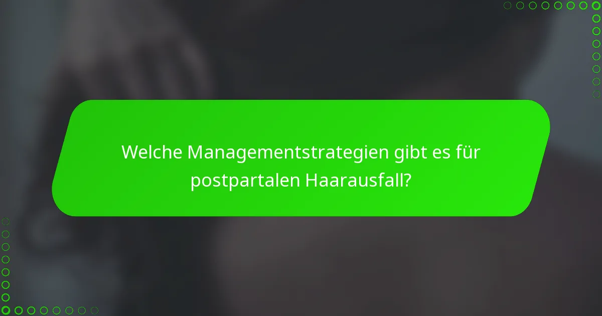 Welche Managementstrategien gibt es für postpartalen Haarausfall?