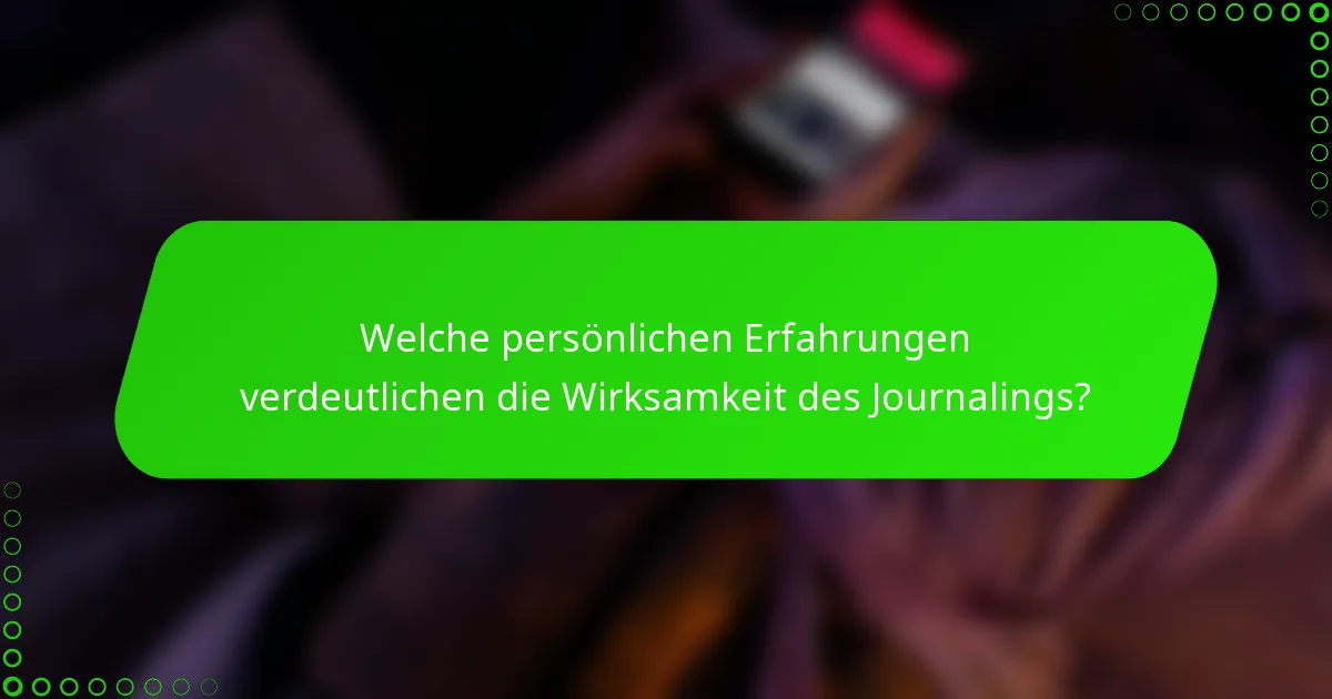 Welche persönlichen Erfahrungen verdeutlichen die Wirksamkeit des Journalings?
