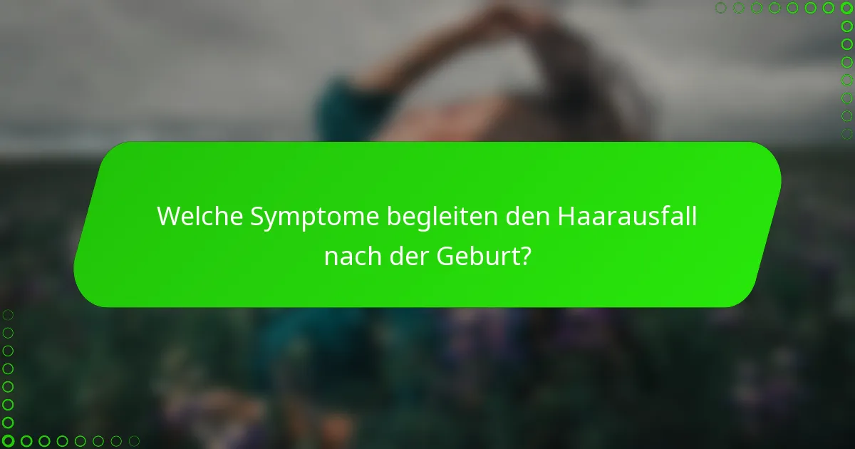 Welche Symptome begleiten den Haarausfall nach der Geburt?