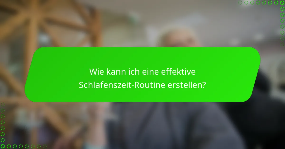 Wie kann ich eine effektive Schlafenszeit-Routine erstellen?